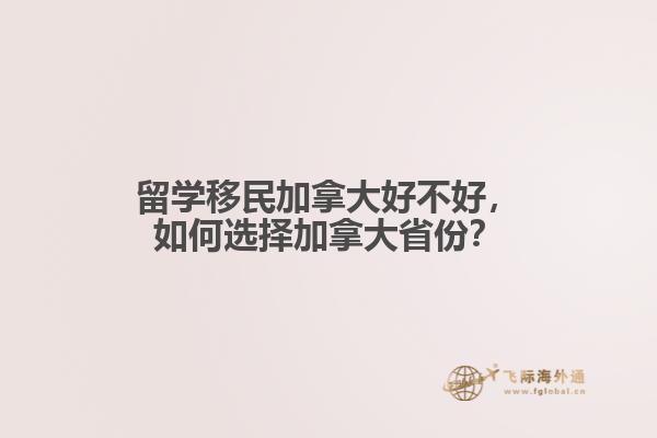 留學(xué)移民加拿大好不好，如何選擇加拿大省份？