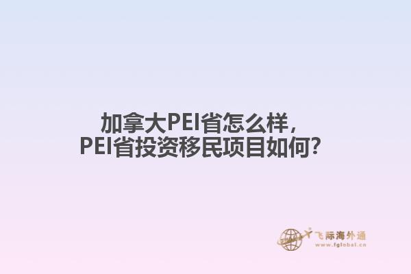 加拿大PEI省怎么樣，PEI省投資移民項目如何？