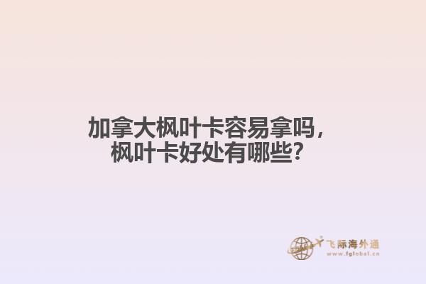 加拿大楓葉卡容易拿嗎，楓葉卡好處有哪些？