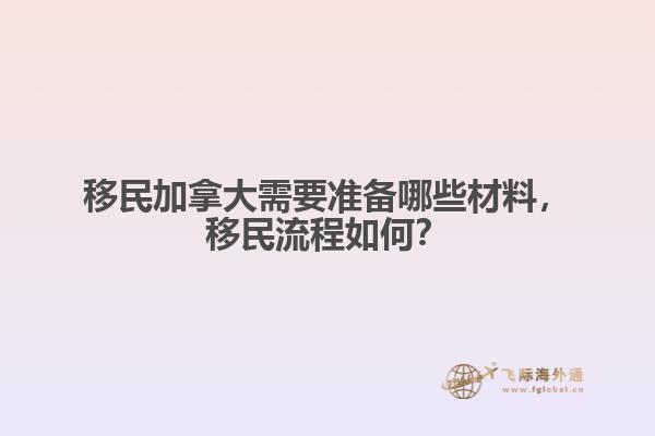 移民加拿大需要準備哪些材料，移民流程如何？