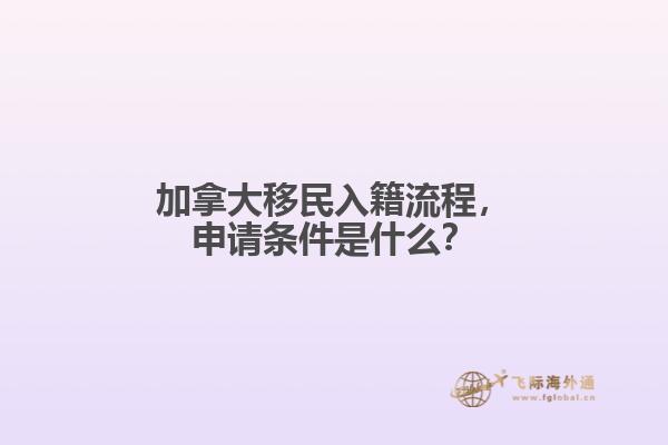 加拿大移民入籍流程，申請條件是什么？