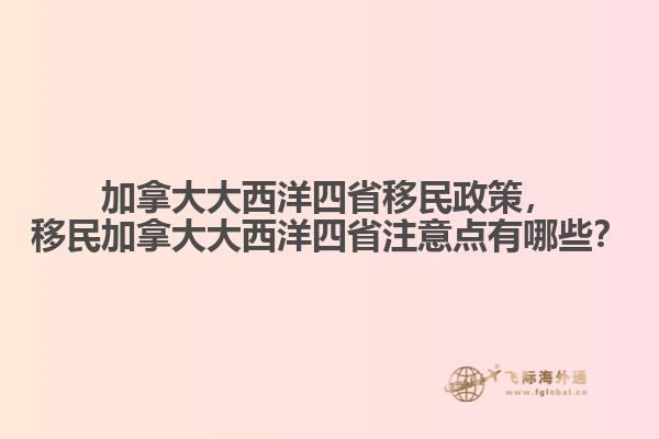 加拿大大西洋四省移民政策，移民加拿大大西洋四省注意點(diǎn)有哪些？