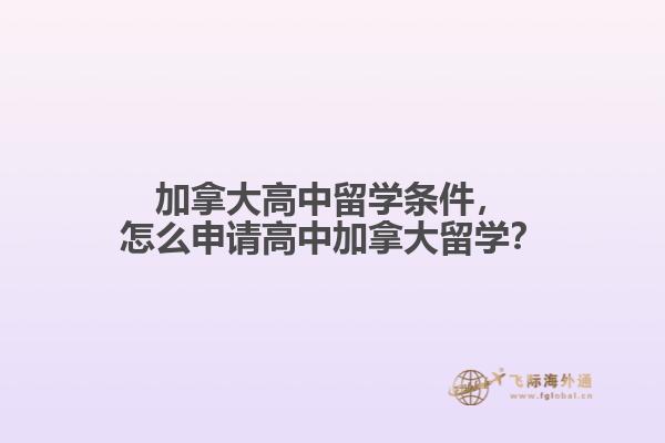 加拿大高中留學(xué)條件，怎么申請高中加拿大留學(xué)？