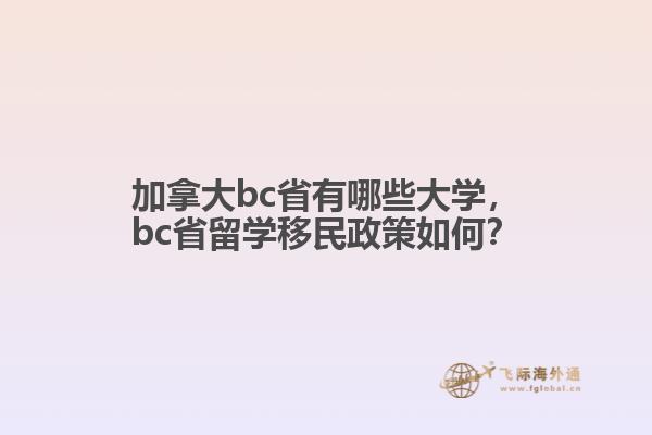 加拿大bc省有哪些大學(xué)，bc省留學(xué)移民政策如何？