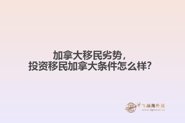 加拿大移民劣勢，投資移民加拿大條件怎么樣？