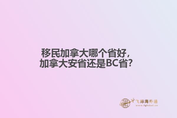 移民加拿大哪個省好，加拿大安省還是BC??？