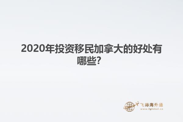 2020年投資移民加拿大的好處有哪些？