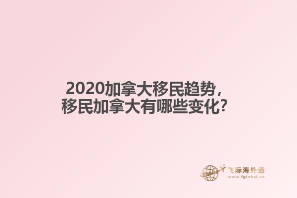 2020加拿大移民趨勢(shì)，移民加拿大有哪些變化？