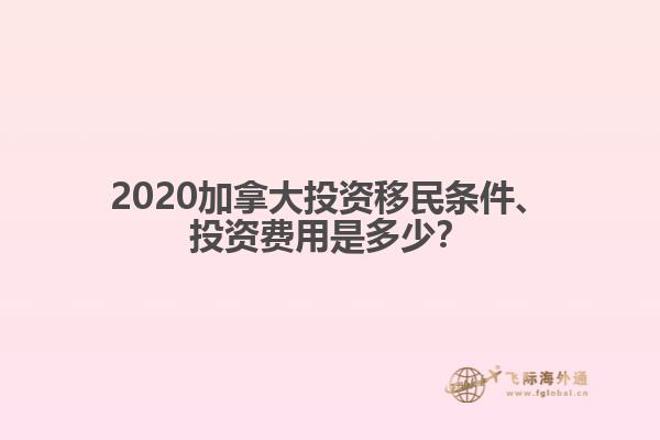 2020加拿大投資移民條件、投資費用是多少？