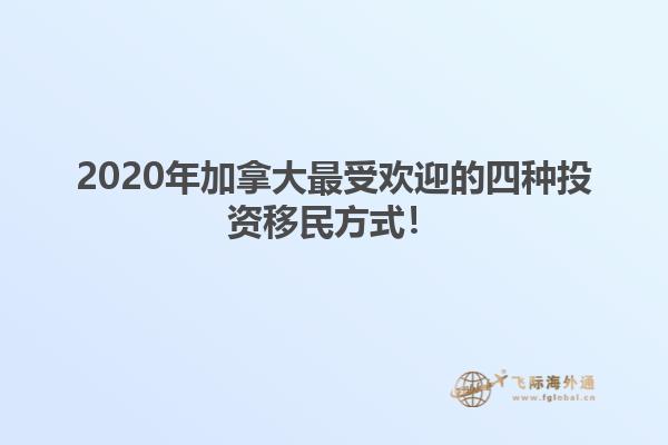 2020年加拿大最受歡迎的四種投資移民方式！