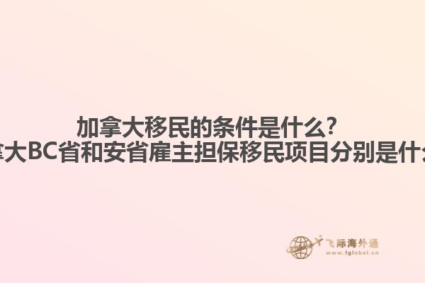 加拿大移民的條件是什么？加拿大BC省和安省雇主擔(dān)保移民項目分別是什么？