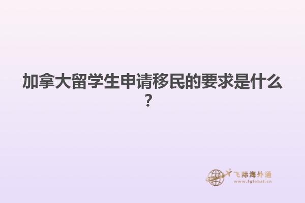 加拿大留學(xué)生申請(qǐng)移民的要求是什么？