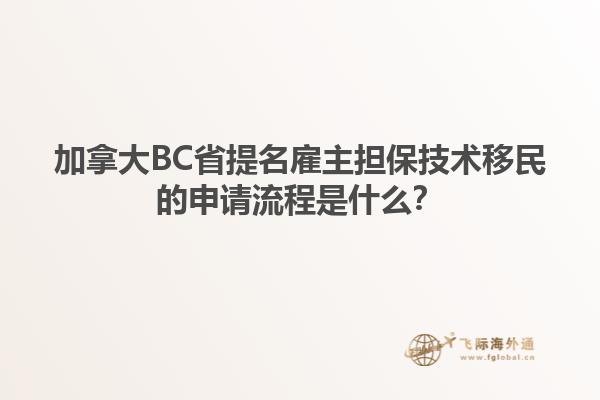 加拿大BC省提名雇主擔(dān)保技術(shù)移民的申請流程是什么？