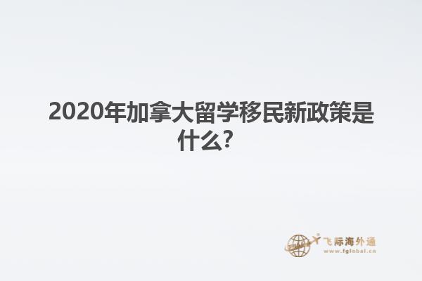 2020年加拿大留學(xué)移民新政策是什么？