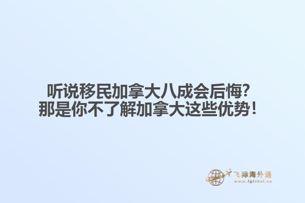 聽說移民加拿大八成會(huì)后悔？那是你不了解加拿大這些優(yōu)勢！