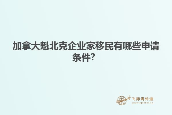 加拿大魁北克企業(yè)家移民有哪些申請條件？