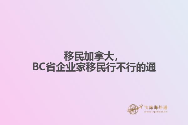 移民加拿大，BC省企業(yè)家移民行不行的通