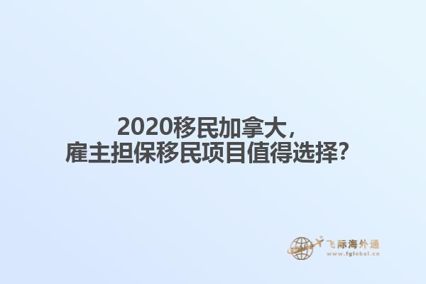 2020移民加拿大，雇主擔保移民項目值得選擇？