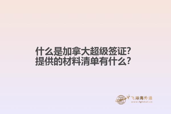 什么是加拿大超級簽證？提供的材料清單有什么？