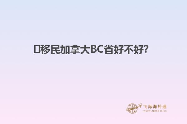 ?移民加拿大BC省好不好？