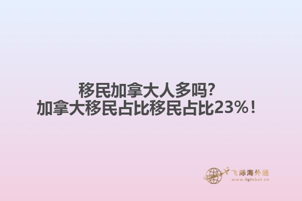 移民加拿大人多嗎？加拿大移民占比移民占比23%！