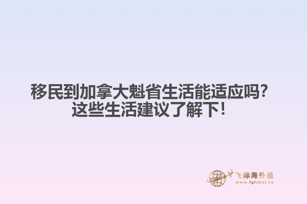 移民到加拿大魁省生活能適應(yīng)嗎？這些生活建議了解下！