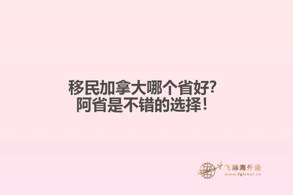 移民加拿大哪個省好？阿省是不錯的選擇！