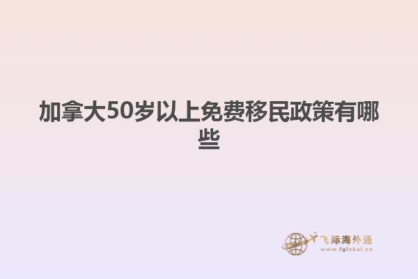 加拿大50歲以上免費移民政策有哪些