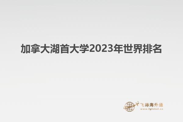 加拿大湖首大學(xué)2023年世界排名