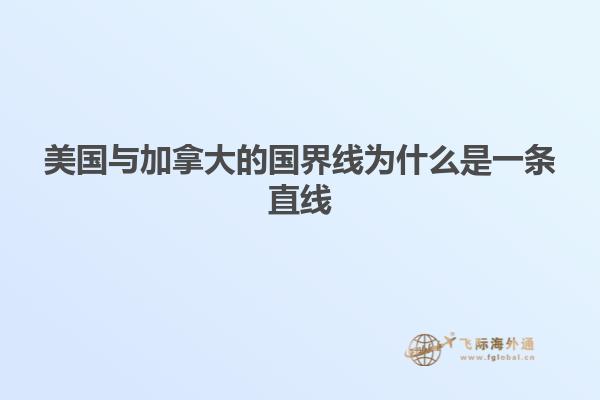 美國與加拿大的國界線為什么是一條直線