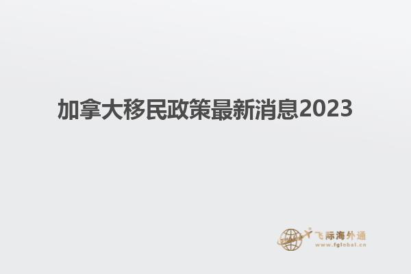 加拿大移民政策最新消息2023