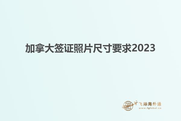 加拿大簽證照片尺寸要求2023