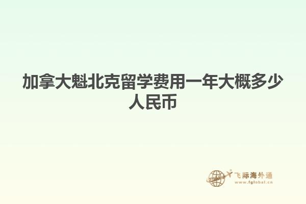 加拿大魁北克留學費用一年大概多少人民幣