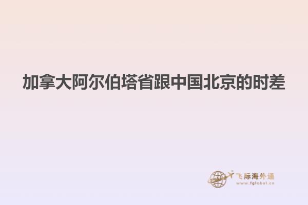 加拿大阿爾伯塔省跟中國(guó)北京的時(shí)差