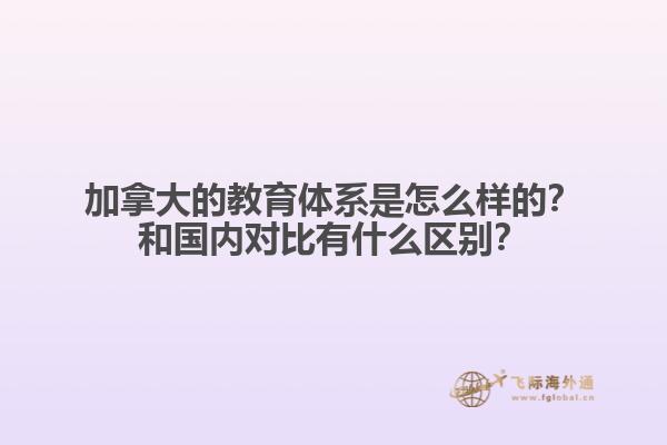 加拿大的教育體系是怎么樣的？和國內(nèi)對比有什么區(qū)別？