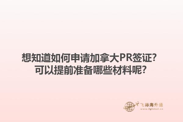 想知道如何申請(qǐng)加拿大PR簽證？ 可以提前準(zhǔn)備哪些材料呢？